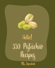 Hello! 350 Pistachio Recipes: Best Pistachio Cookbook Ever For Beginners [Book 1] By MS Ingredient Cover Image