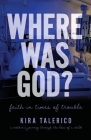 Where Was God?: Faith In Times Of Trouble By Kira Talerico Cover Image