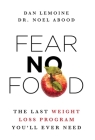 Fear No Food: The Last Weight Loss Program You'll Ever Need By Dan Lemoine, Noel Abood Cover Image