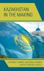 Kazakhstan in the Making: Legitimacy, Symbols, and Social Changes (Contemporary Central Asia: Societies) By Marlene Laruelle (Editor), Ulan Bigozhin (Contribution by), Alima Bissenova (Contribution by) Cover Image