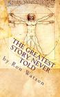 The Greatest Story NEVER Told: The Book That Will Change Your Life By Ron Watson Cover Image