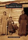 Rosebud Sioux (Images of America) By Donovin Arleigh Sprague Cover Image