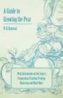 A Guide to Growing the Pear with Information on Soil, Aspect, Propagation, Planting, Pruning, Manuring and Much More By N. B. Bagenal Cover Image