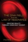 The DNA Field and the Law of Resonance: Creating Reality through Conscious Thought By Pierre Franckh Cover Image
