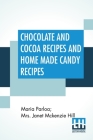 Chocolate And Cocoa Recipes And Home Made Candy Recipes By Maria Parloa, Janet McKenzie Hill (Joint Author) Cover Image
