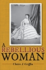 A Rebellious Woman By Claire J. Griffin Cover Image