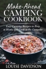 Make-Ahead Camping Cookbook: Easy Camping Recipes to Prep at Home and Cook at the Campsite Cover Image
