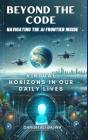 Beyond the Code Navigating the AI Frontier Inside: Virtual Horizons in Our Daily Lives Cover Image