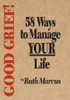 Good Grief! 58 Ways to Manage Your Life By Ruth Marcus Cover Image