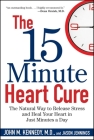 The 15 Minute Heart Cure: The Natural Way to Release Stress and Heal Your Heart in Just Minutes a Day Cover Image