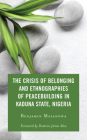 The Crisis of Belonging and Ethnographies of Peacebuilding in Kaduna State, Nigeria By Benjamin Maiangwa, Dominic James Aboi (Foreword by) Cover Image
