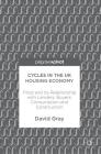 Cycles in the UK Housing Economy: Price and Its Relationship with Lenders, Buyers, Consumption and Construction By David Gray Cover Image