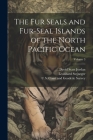 The Fur Seals and Fur-Seal Islands of the North Pacific Ocean; Volume 3 By David Starr Jordan, U S Coast and Geodetic Survey (Created by), Leonhard Stejneger Cover Image