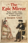 The Epic Mirror: Poetry, Conflict Ethics and Political Community in Colonial Peru By Imogen Choi Cover Image