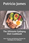The Ultimate Epilepsy Diet Cookbook: Over 30 Easy and Delicious Recipes for Managing Your Epilepsy Cover Image