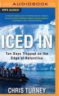 Iced in: Ten Days Trapped on the Edge of Antarctica By Chris Turney, Paul Hodgson (Read by) Cover Image
