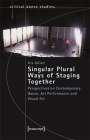 Singular Plural Ways of Staging Together: Perspectives on Contemporary Dance, Art Performance and Visual Art (Critical Dance Studies) By Iris Julian, Gerald Siegmund (Preface by) Cover Image