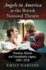 Angels in America at the British National Theatre: Premiere, Revival and Transatlantic Legacy, 1993-2018 By Emily Garside Cover Image