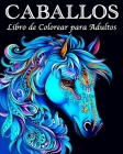 Caballos Libro de Colorear para Adultos: 70 Bellas Imágenes para los Apasionados de los Caballos Cover Image