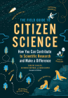 The Field Guide to Citizen Science: How You Can Contribute to Scientific Research and Make a Difference By Darlene Cavalier, Catherine Hoffman, Caren Cooper Cover Image