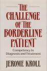 The Challenge of the Borderline Patient: Competency in Diagnosis and Treatment By Jerome Kroll Cover Image