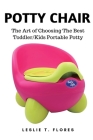 Potty Chair: The Art of Choosing The Best Toddler/Kids Portable Potty By Leslie T. Flores Cover Image