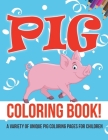 Pig Coloring Book! A Variety Of Unique Pig Coloring Pages For Children Cover Image