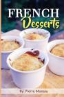 French Desserts: The Art of French Desserts: The Very Best Traditional French Desserts & Pastries Cookbook (French Dessert Recipes, Fre Cover Image
