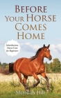 Before Your Horse Comes Home: Introductory Horse Care for Beginners By Meredith Hill Cover Image