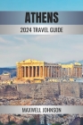 Athens: Your Guide to Ancient Greece and Beyond Discover Hidden Alleys, Charming Cafes, and Unexpected Delights By Maxwell Johnson Cover Image