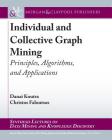 Individual and Collective Graph Mining: Principles, Algorithms, and Applications (Synthesis Lectures on Data Mining and Knowledge Discovery) By Danai Koutra, Christos Faloutsos, Jiawei Han (Editor) Cover Image