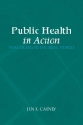 Public Health in Action: Practicing in the Real World: Practicing in the Real World By Jan Kirk Carney Cover Image