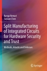 Split Manufacturing of Integrated Circuits for Hardware Security and Trust: Methods, Attacks and Defenses Cover Image