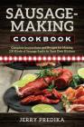 The Sausage-Making Cookbook: Complete instructions and recipes for making 230 kinds of sausage easily in your own kitchen Cover Image