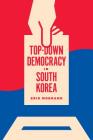 Top-Down Democracy in South Korea (Korean Studies of the Henry M. Jackson School of Internation) By Erik Mobrand, Clark W. Sorensen (Editor) Cover Image