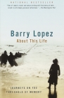 About This Life: Journeys on the Threshold of Memory By Barry Lopez Cover Image