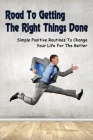 Road To Getting The Right Things Done: Simple Positive Routines To Change Your Life For The Better: How To Build A Rock-Solid Routine By Hosea Rawdon Cover Image
