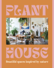 Plant House: Beautiful Spaces Inspired by Nature Cover Image