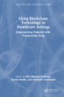 Using Blockchain Technology in Healthcare Settings: Empowering Patients with Trustworthy Data By Ben Othman Soufiene (Editor), Saurav Mallik (Editor), Abdulatif Alabdulatif (Editor) Cover Image