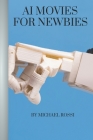 AI Movies for Newbies By Michael Rossi Cover Image