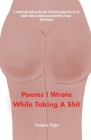Poems I Wrote While Taking A Shit By Tamara Yajia Cover Image