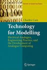 Technology for Modelling: Electrical Analogies, Engineering Practice, and the Development of Analogue Computing (History of Computing) By Charles Care Cover Image