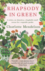 Rhapsody in Green: A novelist, an obsession, a laughably small excuse for a vegetable garden By Charlotte Mendelson Cover Image