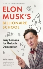 Elon Musk's Billionaire School: Easy Lessons for Galactic Domination: 74 Simple and Effective Lessons for Global Domination By Rob Sears Cover Image