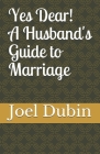 Yes Dear! A Husband's Guide to Marriage By Joel Dubin Cover Image