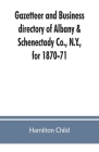 Gazetteer and business directory of Albany & Schenectady Co., N.Y., for 1870-71 Cover Image