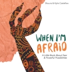 When I'm Afraid: A Little Book About Fear and Powerful Possibilities By Shauna Castellaw, Kylie Castellaw (Illustrator) Cover Image