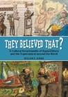They Believed That? A Cultural Encyclopedia of Superstitions and the Supernatural around the World By William Burns Cover Image