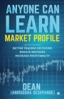 Anyone Can Learn Market Profile: Better Trading Decisions Reduce Mistakes Increase Profitability Cover Image
