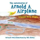 The Adventures of Arnold A. Airplane: Arnold's First Flight By Bill Slentz Cover Image